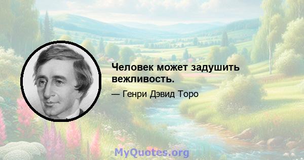 Человек может задушить вежливость.