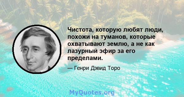 Чистота, которую любят люди, похожи на туманов, которые охватывают землю, а не как лазурный эфир за его пределами.