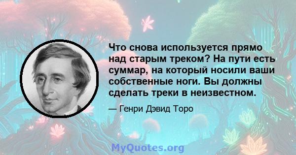 Что снова используется прямо над старым треком? На пути есть суммар, на который носили ваши собственные ноги. Вы должны сделать треки в неизвестном.