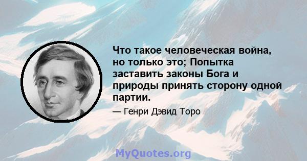 Что такое человеческая война, но только это; Попытка заставить законы Бога и природы принять сторону одной партии.