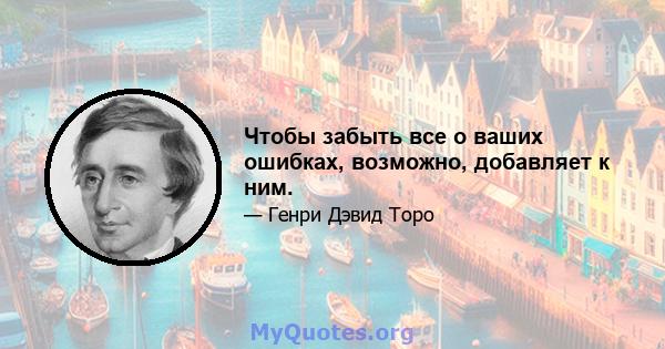 Чтобы забыть все о ваших ошибках, возможно, добавляет к ним.