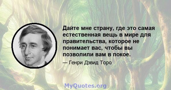 Дайте мне страну, где это самая естественная вещь в мире для правительства, которое не понимает вас, чтобы вы позволили вам в покое.