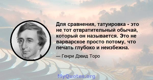 Для сравнения, татуировка - это не тот отвратительный обычай, который он называется. Это не варварское просто потому, что печать глубоко и неизбежна.