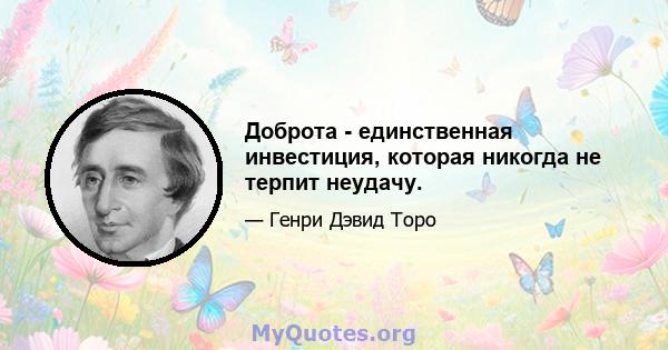 Доброта - единственная инвестиция, которая никогда не терпит неудачу.