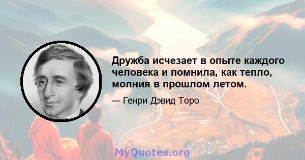 Дружба исчезает в опыте каждого человека и помнила, как тепло, молния в прошлом летом.