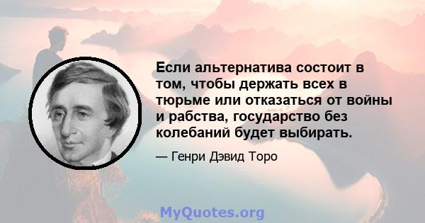 Если альтернатива состоит в том, чтобы держать всех в тюрьме или отказаться от войны и рабства, государство без колебаний будет выбирать.