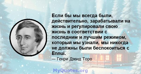 Если бы мы всегда были, действительно, зарабатывали на жизнь и регулировали свою жизнь в соответствии с последним и лучшим режимом, который мы узнали, мы никогда не должны были беспокоиться с Ennui.