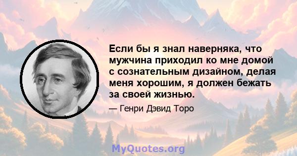 Если бы я знал наверняка, что мужчина приходил ко мне домой с сознательным дизайном, делая меня хорошим, я должен бежать за своей жизнью.