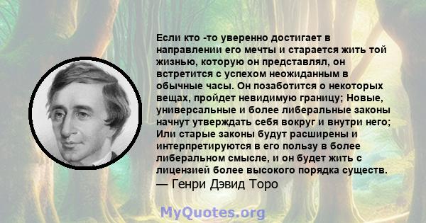 Если кто -то уверенно достигает в направлении его мечты и старается жить той жизнью, которую он представлял, он встретится с успехом неожиданным в обычные часы. Он позаботится о некоторых вещах, пройдет невидимую