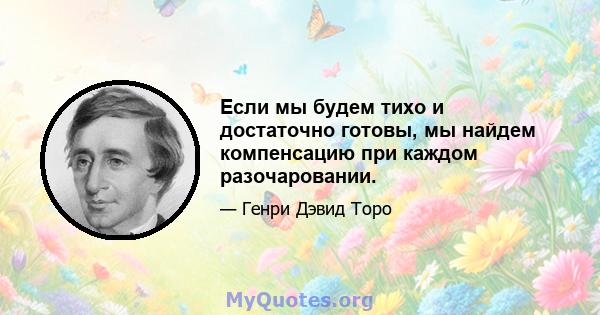 Если мы будем тихо и достаточно готовы, мы найдем компенсацию при каждом разочаровании.