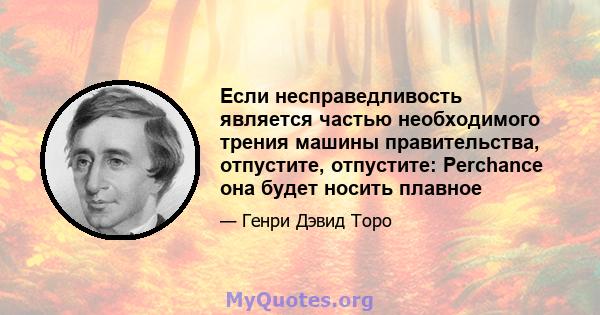 Если несправедливость является частью необходимого трения машины правительства, отпустите, отпустите: Perchance она будет носить плавное