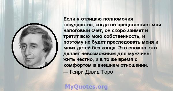 Если я отрицаю полномочия государства, когда он представляет мой налоговый счет, он скоро займет и тратит всю мою собственность, и поэтому не будет преследовать меня и моих детей без конца. Это сложно, это делает