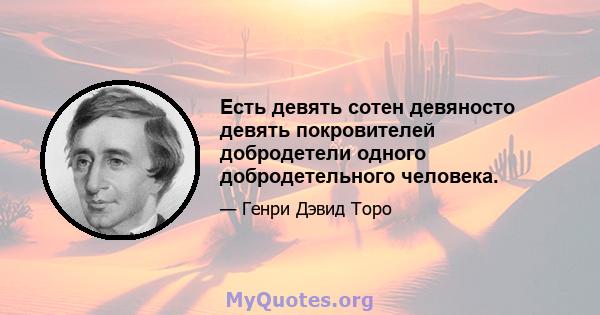 Есть девять сотен девяносто девять покровителей добродетели одного добродетельного человека.