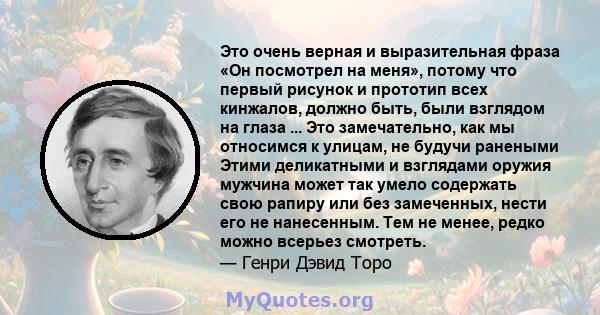 Это очень верная и выразительная фраза «Он посмотрел на меня», потому что первый рисунок и прототип всех кинжалов, должно быть, были взглядом на глаза ... Это замечательно, как мы относимся к улицам, не будучи ранеными