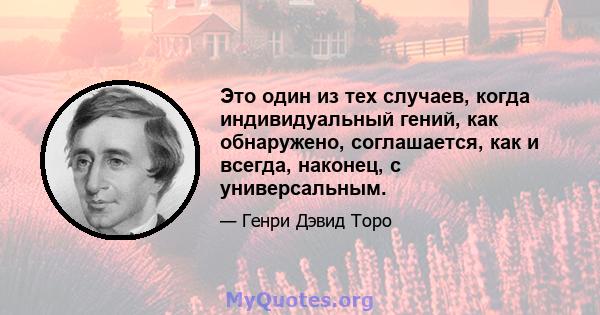 Это один из тех случаев, когда индивидуальный гений, как обнаружено, соглашается, как и всегда, наконец, с универсальным.