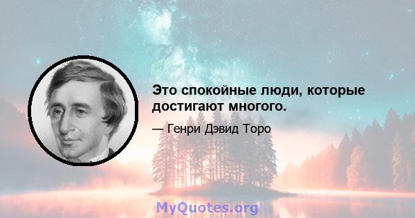 Это спокойные люди, которые достигают многого.