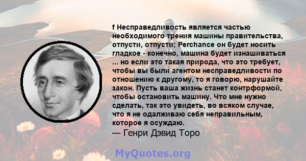 f Несправедливость является частью необходимого трения машины правительства, отпусти, отпусти; Perchance он будет носить гладкое - конечно, машина будет изнашиваться ... но если это такая природа, что это требует, чтобы 