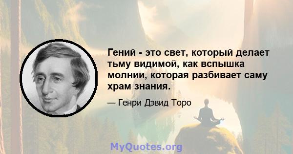 Гений - это свет, который делает тьму видимой, как вспышка молнии, которая разбивает саму храм знания.