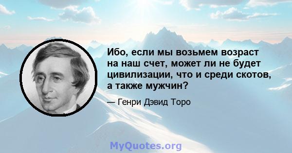 Ибо, если мы возьмем возраст на наш счет, может ли не будет цивилизации, что и среди скотов, а также мужчин?