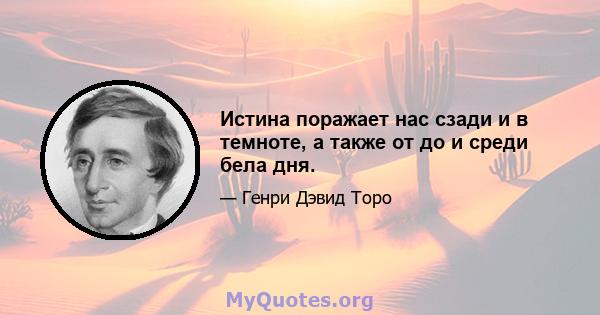 Истина поражает нас сзади и в темноте, а также от до и среди бела дня.