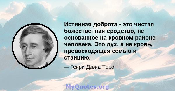 Истинная доброта - это чистая божественная сродство, не основанное на кровном районе человека. Это дух, а не кровь, превосходящая семью и станцию.