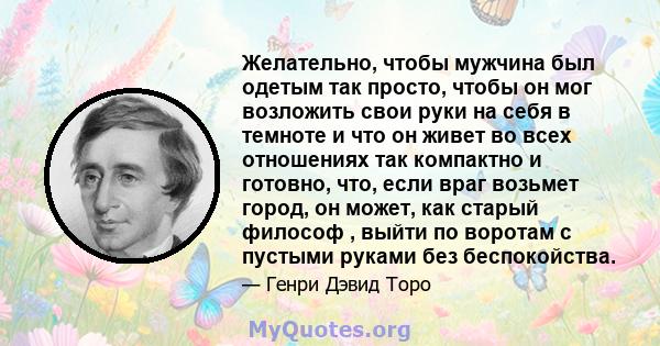 Желательно, чтобы мужчина был одетым так просто, чтобы он мог возложить свои руки на себя в темноте и что он живет во всех отношениях так компактно и готовно, что, если враг возьмет город, он может, как старый философ , 