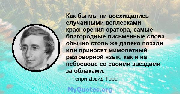 Как бы мы ни восхищались случайными всплесками красноречия оратора, самые благородные письменные слова обычно столь же далеко позади или приносят мимолетный разговорной язык, как и на небосводе со своими звездами за