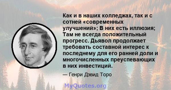 Как и в наших колледжах, так и с сотней «современных улучшений»; В них есть иллюзия; Там не всегда положительный прогресс. Дьявол продолжает требовать составной интерес к последнему для его ранней доли и многочисленных