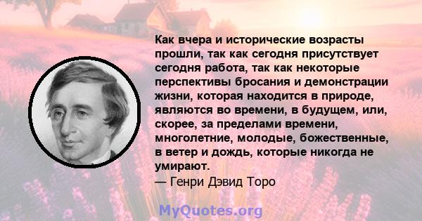 Как вчера и исторические возрасты прошли, так как сегодня присутствует сегодня работа, так как некоторые перспективы бросания и демонстрации жизни, которая находится в природе, являются во времени, в будущем, или,