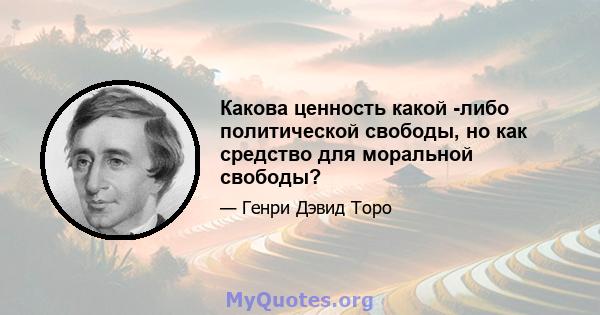 Какова ценность какой -либо политической свободы, но как средство для моральной свободы?