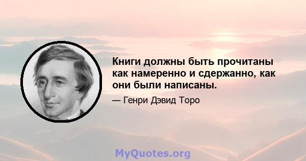 Книги должны быть прочитаны как намеренно и сдержанно, как они были написаны.