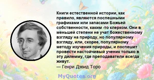 Книги естественной истории, как правило, являются поспешными графиками или запасами Божьей собственности, каким -то клерком. Они в меньшей степени не учат божественному взгляду на природу, но популярному взгляду, или,