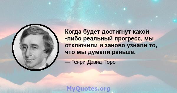 Когда будет достигнут какой -либо реальный прогресс, мы отключили и заново узнали то, что мы думали раньше.