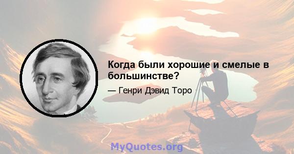 Когда были хорошие и смелые в большинстве?