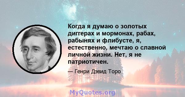 Когда я думаю о золотых диггерах и мормонах, рабах, рабынях и флибусте, я, естественно, мечтаю о славной личной жизни. Нет, я не патриотичен.