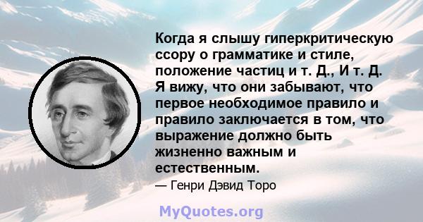 Когда я слышу гиперкритическую ссору о грамматике и стиле, положение частиц и т. Д., И т. Д. Я вижу, что они забывают, что первое необходимое правило и правило заключается в том, что выражение должно быть жизненно