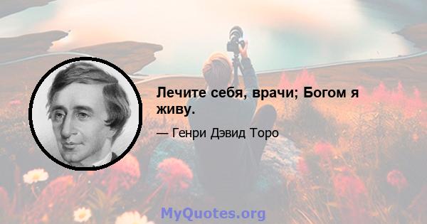 Лечите себя, врачи; Богом я живу.