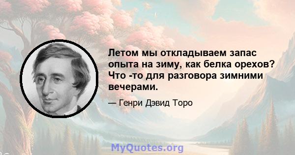 Летом мы откладываем запас опыта на зиму, как белка орехов? Что -то для разговора зимними вечерами.