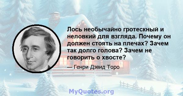 Лось необычайно гротескный и неловкий для взгляда. Почему он должен стоять на плечах? Зачем так долго голова? Зачем не говорить о хвосте?