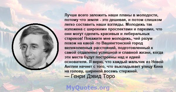 Лучше всего заложить наши планы в молодости, потому что земля - ​​это дешевая, и потом слишком легко составить наши взгляды. Молодежь так изложена с широкими проспектами и парками, что они могут сделать красивых и