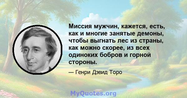 Миссия мужчин, кажется, есть, как и многие занятые демоны, чтобы выгнать лес из страны, как можно скорее, из всех одиноких бобров и горной стороны.