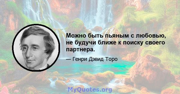 Можно быть пьяным с любовью, не будучи ближе к поиску своего партнера.