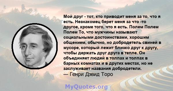 Мой друг - тот, кто приводит меня за то, что я есть. Незнакомец берет меня за что -то другое, кроме того, что я есть. Полем Полем Полем То, что мужчины называют социальными достоинствами, хорошим общением, обычно, но