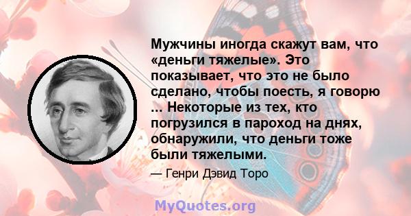 Мужчины иногда скажут вам, что «деньги тяжелые». Это показывает, что это не было сделано, чтобы поесть, я говорю ... Некоторые из тех, кто погрузился в пароход на днях, обнаружили, что деньги тоже были тяжелыми.