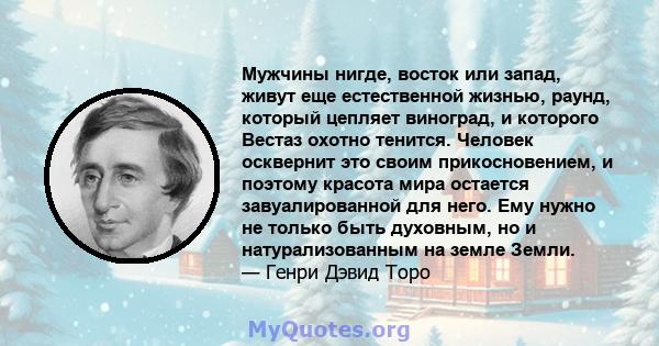 Мужчины нигде, восток или запад, живут еще естественной жизнью, раунд, который цепляет виноград, и которого Вестаз охотно тенится. Человек осквернит это своим прикосновением, и поэтому красота мира остается