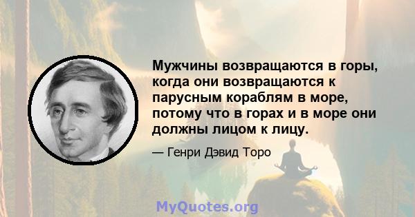 Мужчины возвращаются в горы, когда они возвращаются к парусным кораблям в море, потому что в горах и в море они должны лицом к лицу.