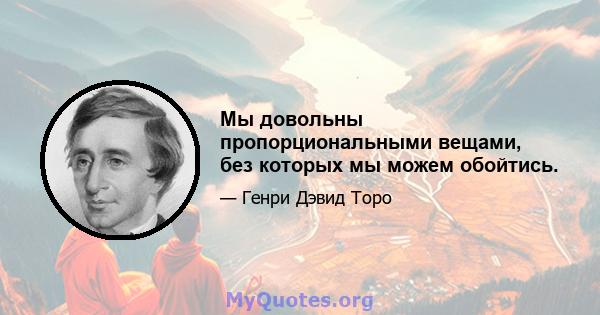 Мы довольны пропорциональными вещами, без которых мы можем обойтись.