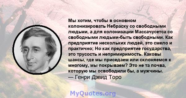 Мы хотим, чтобы в основном колонизировать Небраску со свободными людьми, а для колонизации Массачусетса со свободными людьми-быть свободными. Как предприятие нескольких людей, это смело и практично; Но как предприятие