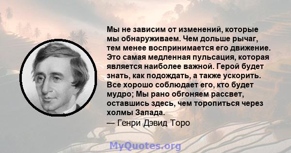 Мы не зависим от изменений, которые мы обнаруживаем. Чем дольше рычаг, тем менее воспринимается его движение. Это самая медленная пульсация, которая является наиболее важной. Герой будет знать, как подождать, а также