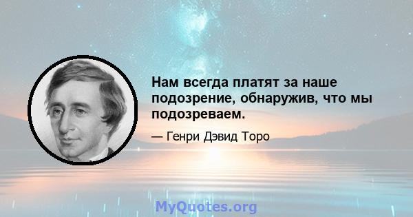 Нам всегда платят за наше подозрение, обнаружив, что мы подозреваем.